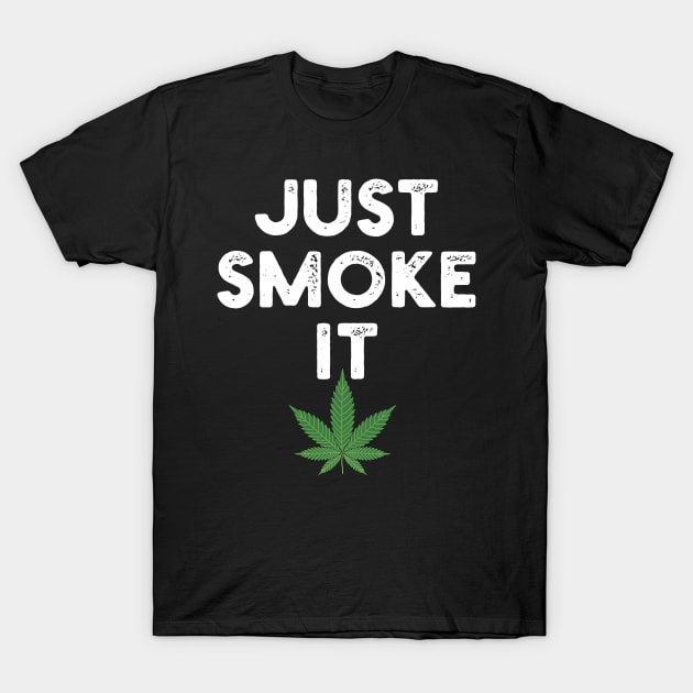 Just Smoke It Pot Marijuana Weed Lovers T-Shirt by YouthfulGeezer